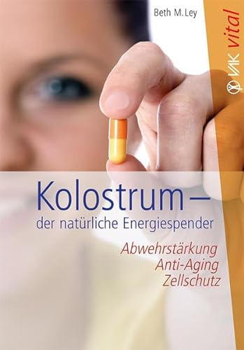 Kolostrum - der natürliche Energiespender: Abwehrstärkung, Anti-Aging, Zellschutz (vak vital)